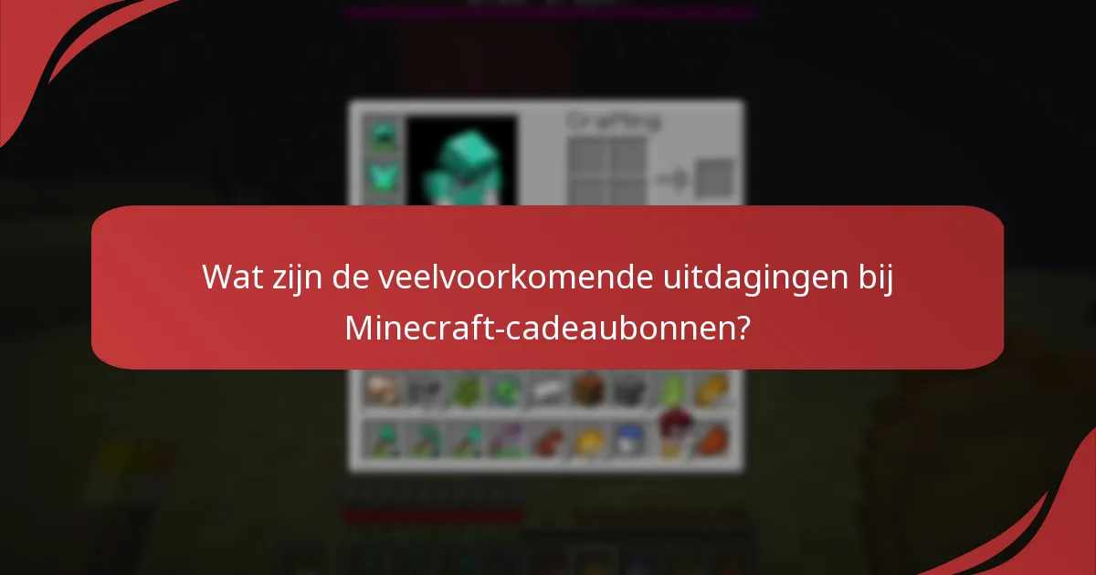 Wat zijn de veelvoorkomende uitdagingen bij Minecraft-cadeaubonnen?