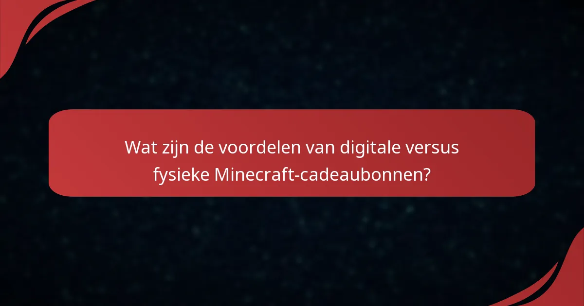 Wat zijn de voordelen van digitale versus fysieke Minecraft-cadeaubonnen?